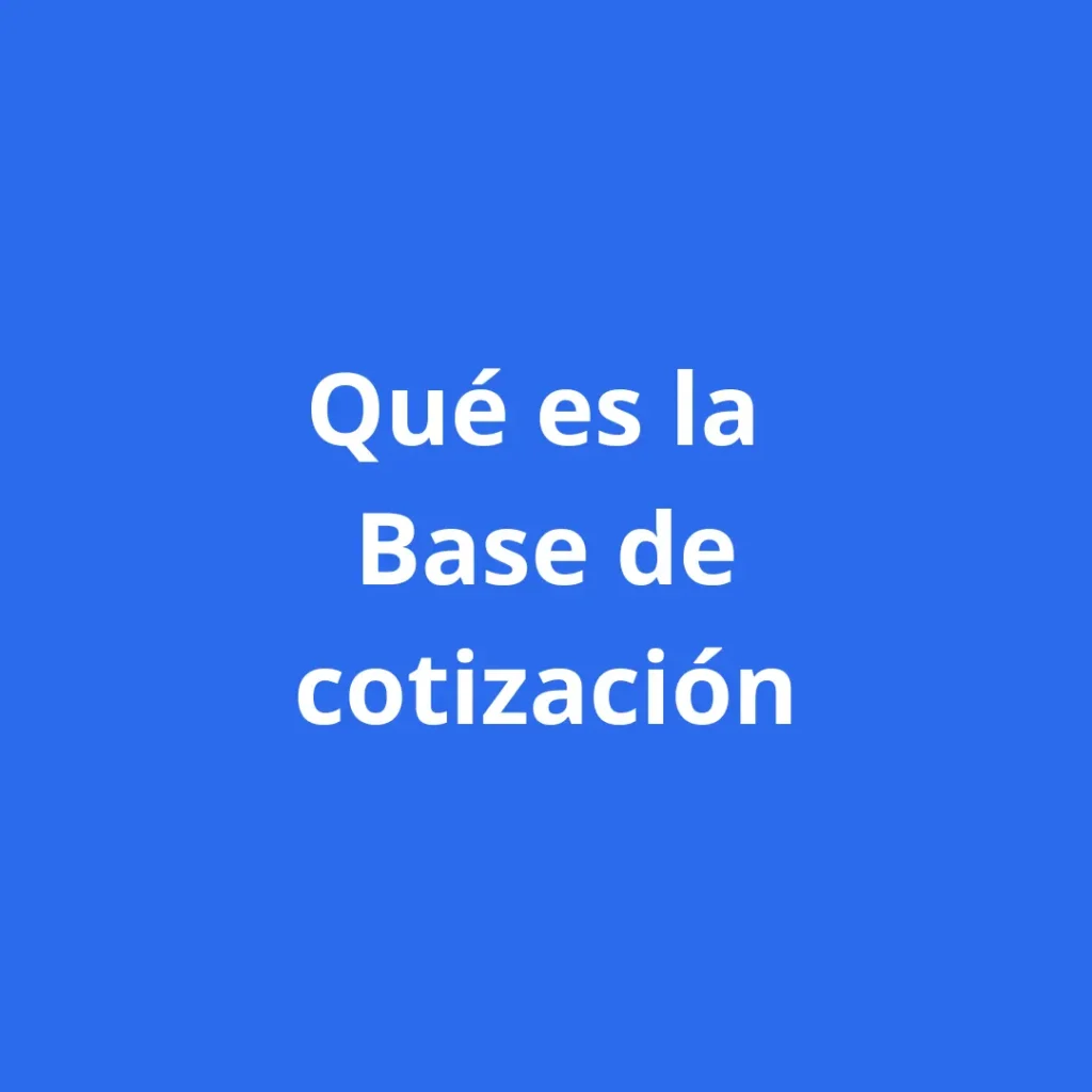 Qué es la base de cotización y por qué es tan importante